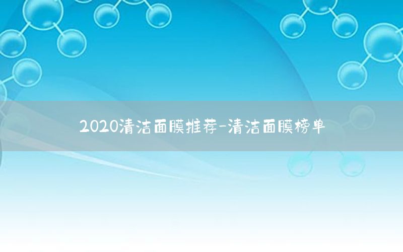 2020清洁面膜推荐-清洁面膜榜单