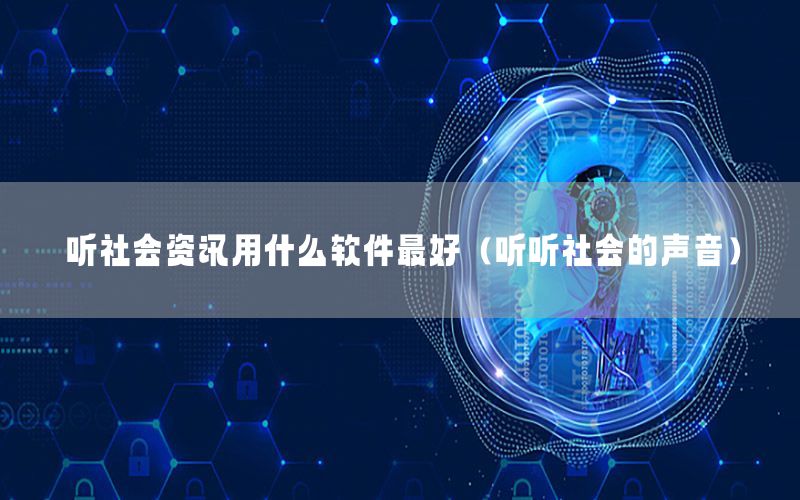 听社会资讯用什么软件最好（听听社会的声音）