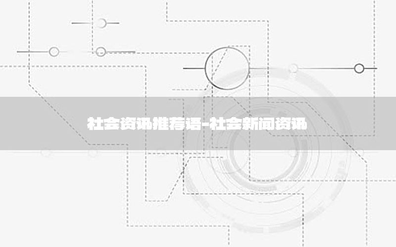 社会资讯推荐语-社会新闻资讯