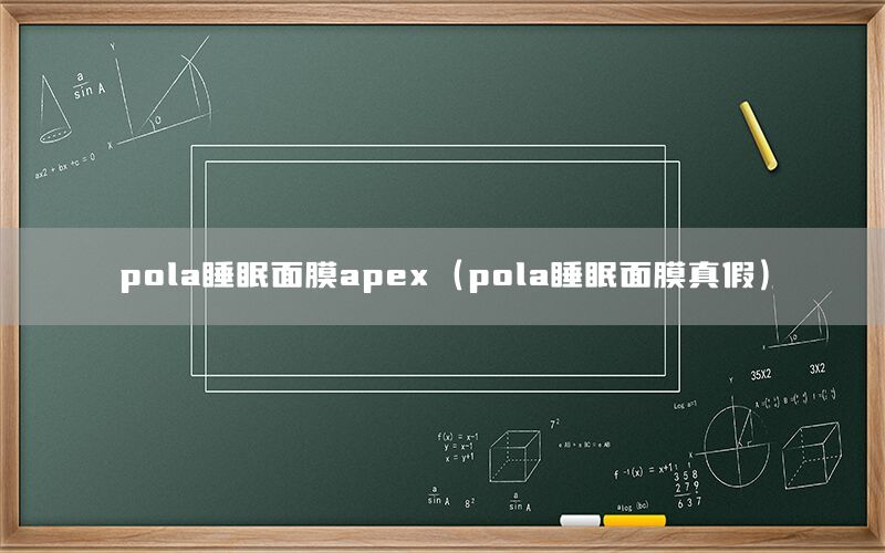 pola睡眠面膜apex（pola睡眠面膜真假）