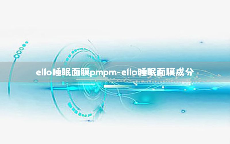 ello睡眠面膜pmpm-ello睡眠面膜成分