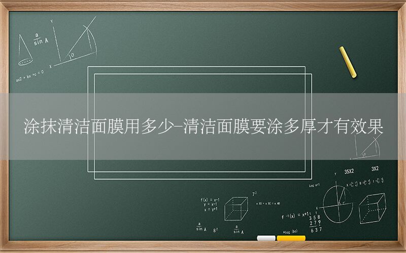 涂抹清洁面膜用多少-清洁面膜要涂多厚才有效果