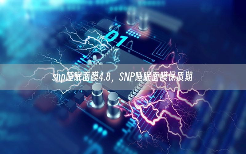 snp睡眠面膜4.8，SNP睡眠面膜保质期