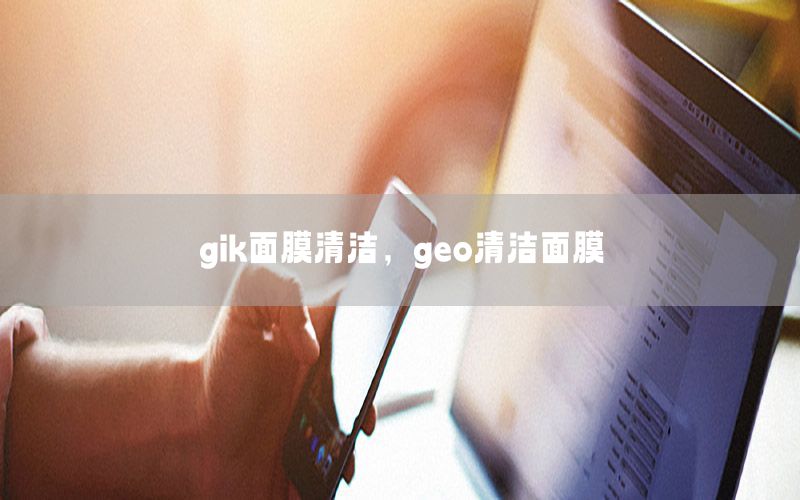 gik面膜清洁，geo清洁面膜