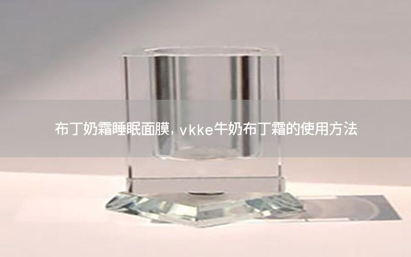 布丁奶霜睡眠面膜，vkke牛奶布丁霜的使用方法