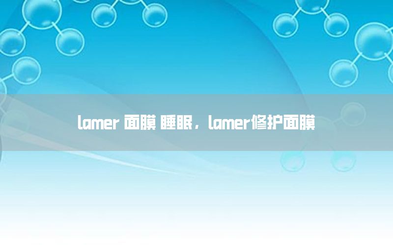 lamer 面膜 睡眠，lamer修护面膜