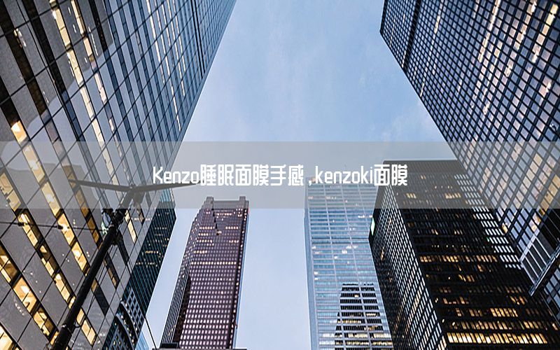 Kenzo睡眠面膜手感，kenzoki面膜