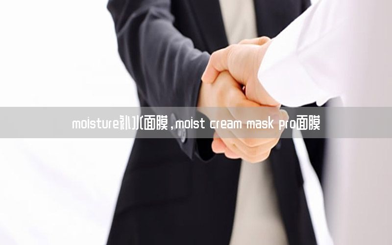 moisture补水面膜，moist cream mask pro面膜