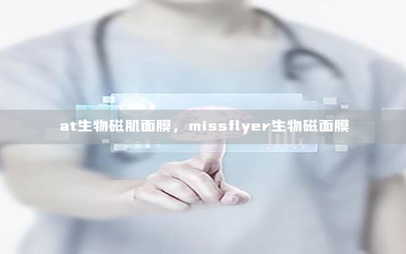 at生物磁肌面膜，missflyer生物磁面膜