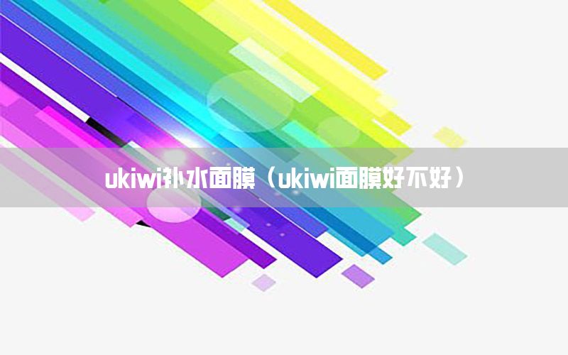 ukiwi补水面膜（ukiwi面膜好不好）