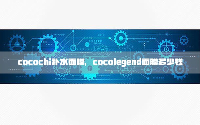 cocochi补水面膜，cocolegend面膜多少钱