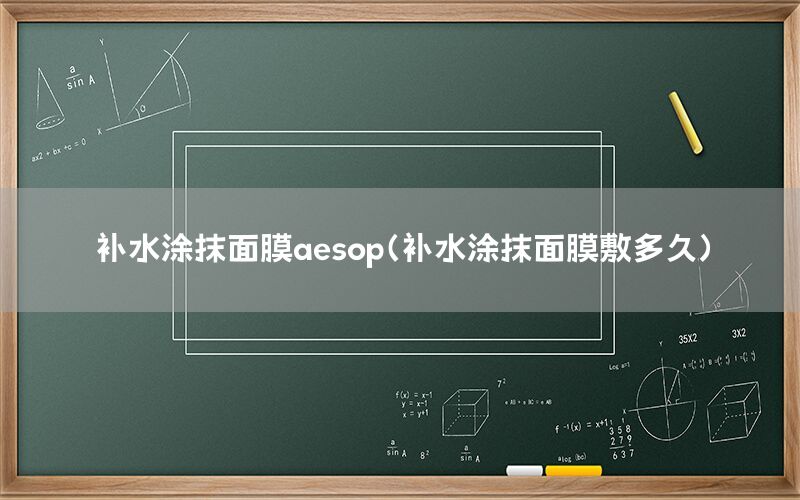 补水涂抹面膜aesop（补水涂抹面膜敷多久）