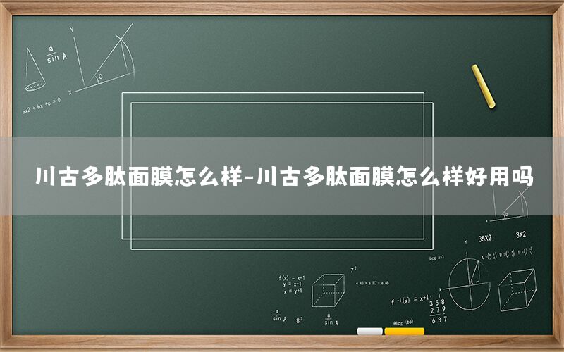 川古多肽面膜怎么样-川古多肽面膜怎么样好用吗