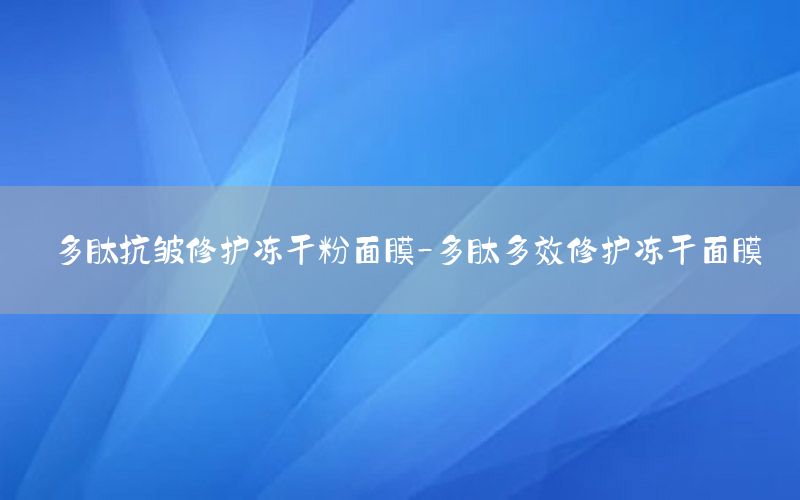 多肽抗皱修护冻干粉面膜-多肽多效修护冻干面膜