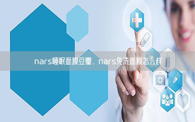 nars睡眠面膜豆瓣，nars免洗面膜怎么样