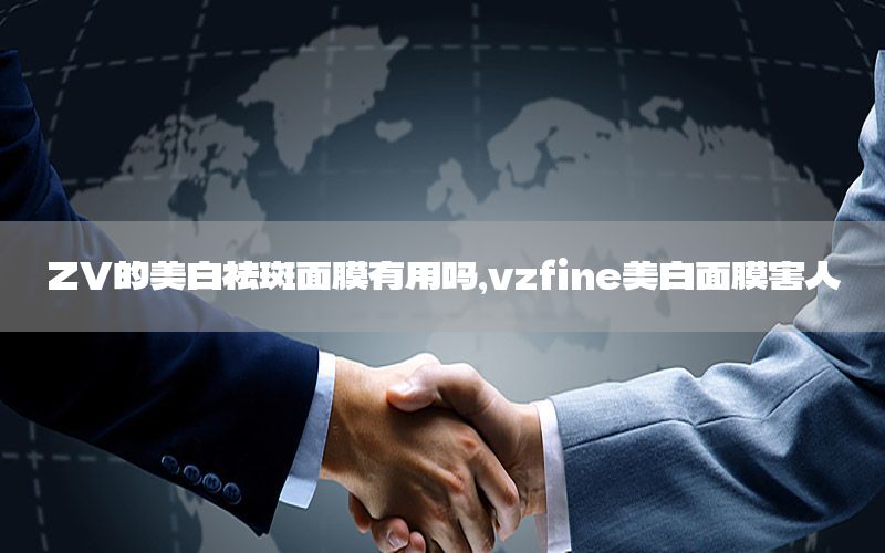 ZV的美白祛斑面膜有用吗，vzfine美白面膜害人