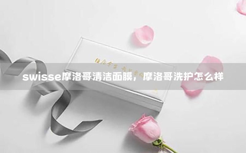 swisse摩洛哥清洁面膜，摩洛哥洗护怎么样