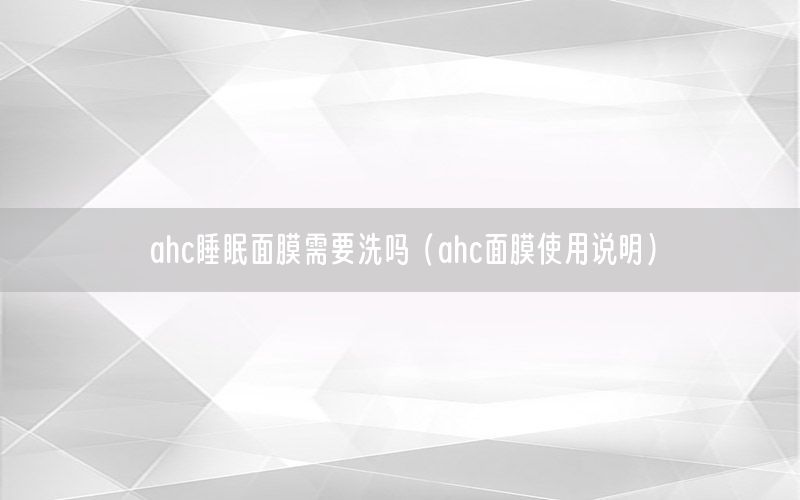 ahc睡眠面膜需要洗吗（ahc面膜使用说明）